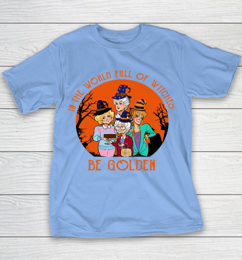 Golden Girls Tshirt In the world full of witch be Golden girls Halloween Youth T-Shirt 8