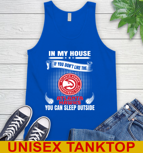 Atlanta Hawks NBA Basketball In My House If You Don't Like The Hawks You Can Sleep Outside Shirt Tank Top 4