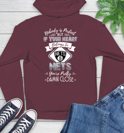 NBA Basketball Brooklyn Nets Nobody Is Perfect But If Your Heart Belongs To Nets You're Pretty Damn Close Shirt Hoodie 6
