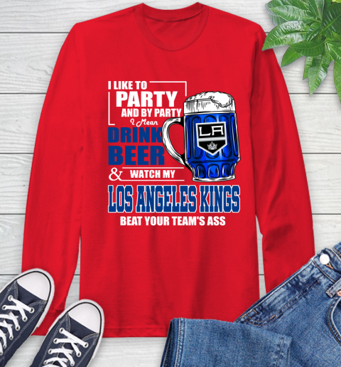 NHL I Like To Party And By Party I Mean Drink Beer And Watch My Los Angeles Kings Beat Your Team's Ass Hockey Long Sleeve T-Shirt 11