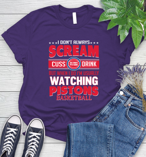 Detroit Pistons NBA Basketball I Scream Cuss Drink When I'm Watching My Team Women's T-Shirt 4