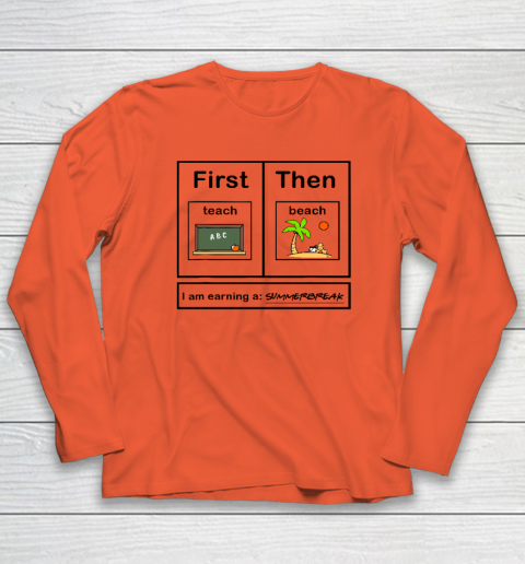 First Teach Then Beach I Am Earning A Summer Break Long Sleeve T-Shirt 3