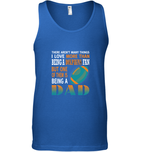 1aus i love more than being a dolphins fan being a dad football unisex tank 17 front royal