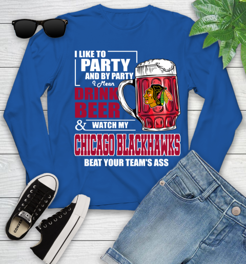 NHL I Like To Party And By Party I Mean Drink Beer And Watch My Chicago Blackhawks Beat Your Team's Ass Hockey Youth Long Sleeve 10