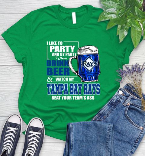 MLB I Like To Party And By Party I Mean Drink Beer And Watch My Tampa Bay Rays Beat Your Team's Ass Baseball Women's T-Shirt 9
