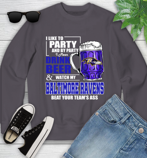 NFL I Like To Party And By Party I Mean Drink Beer and Watch My Baltimore Ravens Beat Your Team's Ass Football Youth Sweatshirt 5