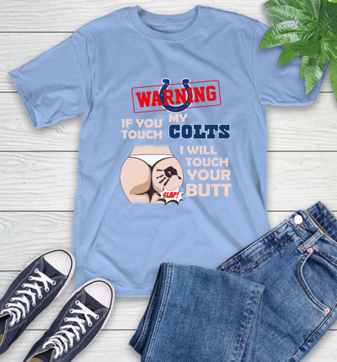 Indianapolis Colts NFL Football Warning If You Touch My Team I Will Touch My Butt T-Shirt 12