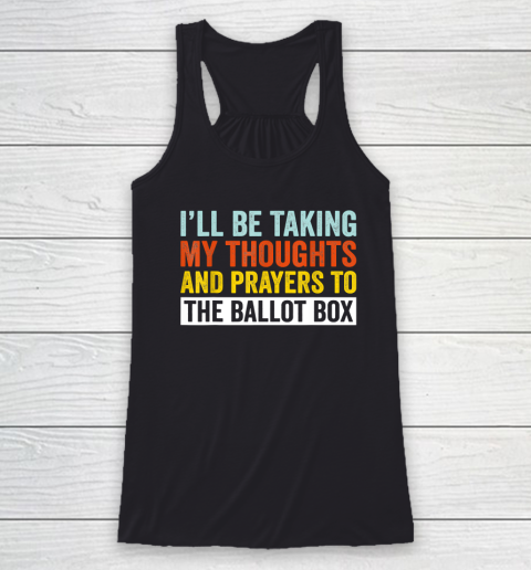 I'll Be Taking My Thoughts And Prayers To The Ballot Box Racerback Tank