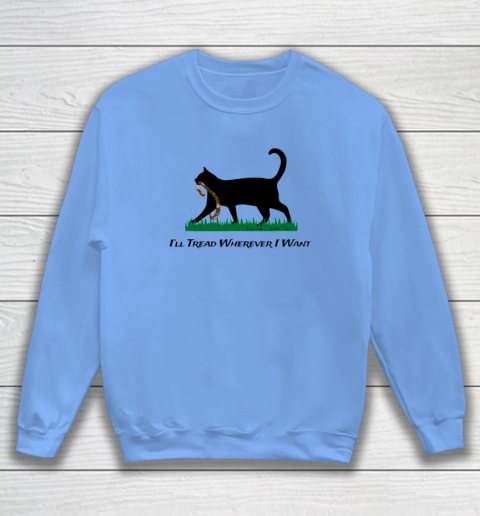 I'll Tread Wherever I Want Sweatshirt 7