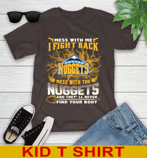 NBA Basketball Denver Nuggets Mess With Me I Fight Back Mess With My Team And They'll Never Find Your Body Shirt Youth T-Shirt 6