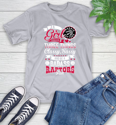 Toronto Raptors NBA A Girl Should Be Three Things Classy Sassy And A Be Badass Fan T-Shirt 6