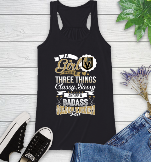 Vegas Golden Knights NHL Hockey A Girl Should Be Three Things Classy Sassy And A Be Badass Fan Racerback Tank