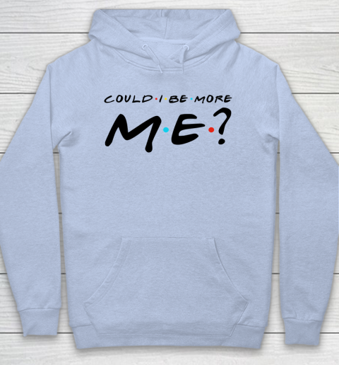 Matthew Perry t shirt Could I Be More Me Funny Hoodie 5