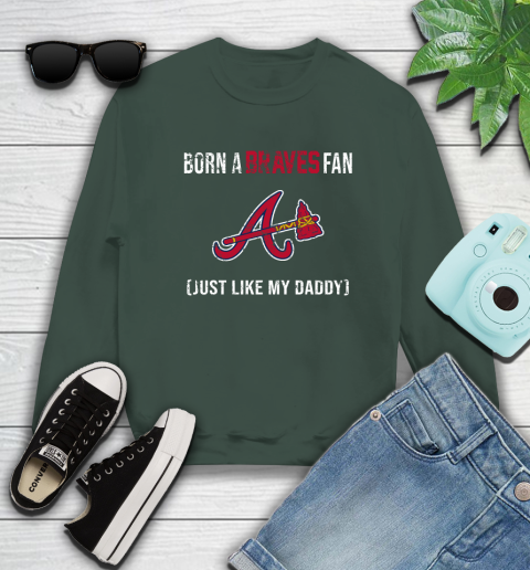 MLB Baseball Atlanta Braves Loyal Fan Just Like My Daddy Shirt Sweatshirt 12