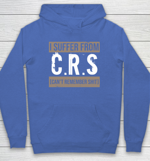 I Suffer from CRS Can't Remember Shit Funny Sarcastic Humor Hoodie - Image 6
