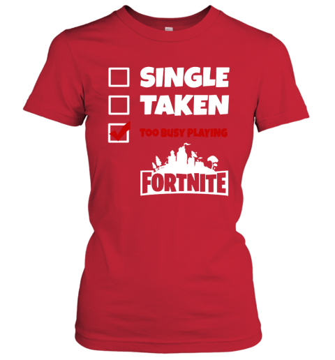 4bry single taken too busy playing fortnite battle royale shirts ladies t shirt 20 front red