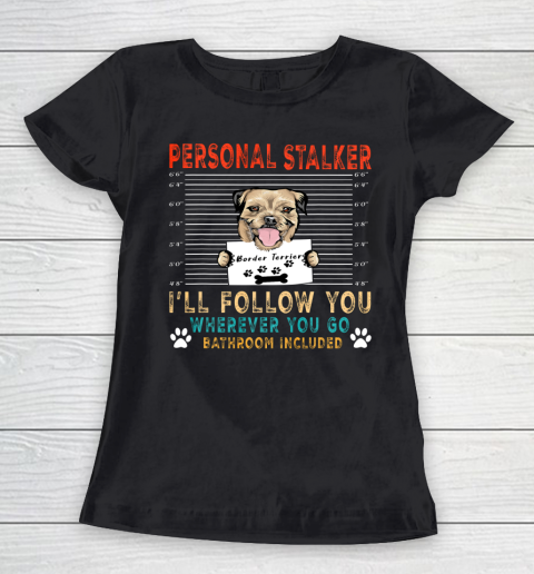 Personal Stalker Dog Border Terrier Funny Puppy Dog Lover Women's T-Shirt