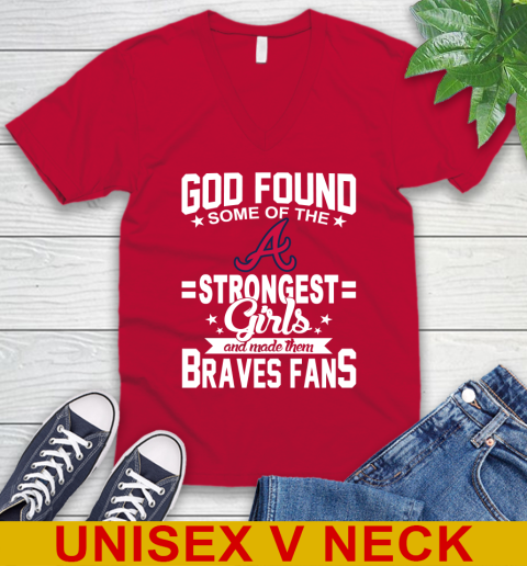 Atlanta Braves MLB Baseball God Found Some Of The Strongest Girls Adoring Fans V-Neck T-Shirt 6