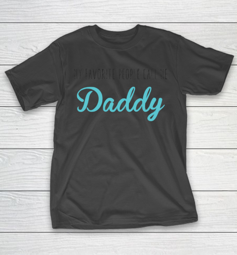 Father's Day Funny Gift Ideas Apparel  My Favorite People call me daddy T Shirt T-Shirt