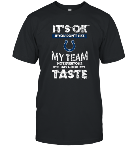 Indianapolis Colts Nfl Football Its Ok If You Dont Like My Team Not Everyone Has Good Taste Unisex Jersey Tee