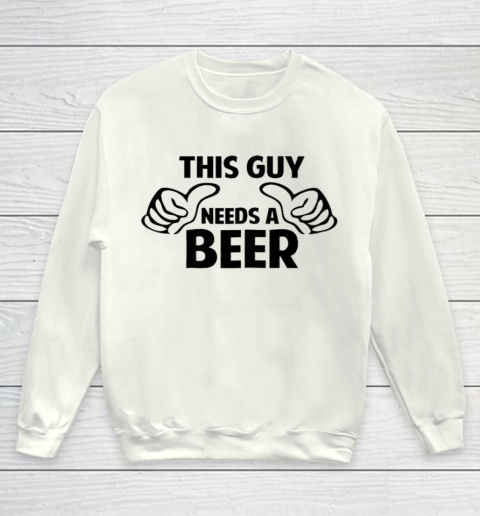 This Guy Needs A Beer Shirt Youth Sweatshirt