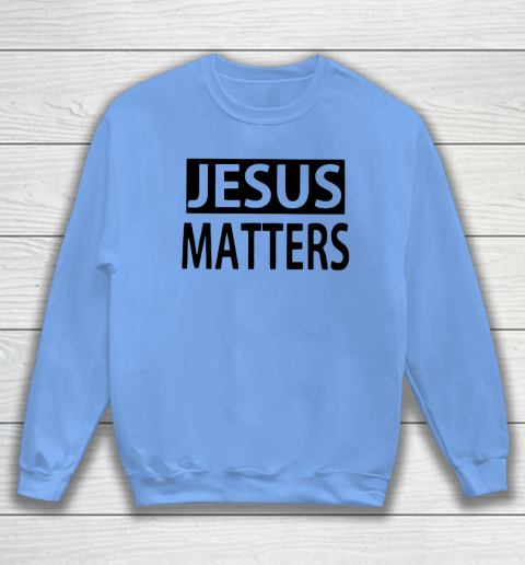 JESUS MATTERS Sweatshirt 7