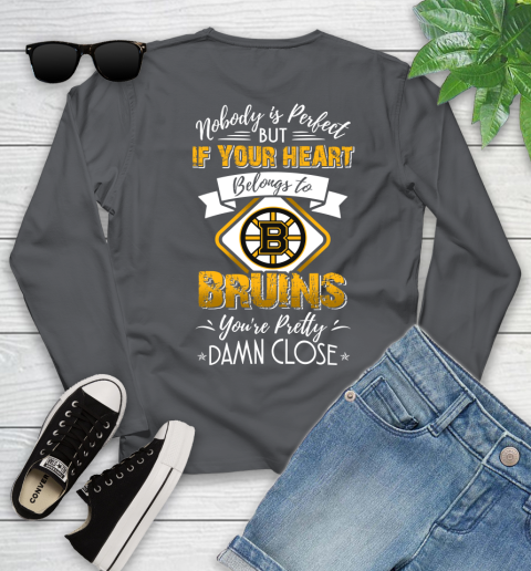 NHL Hockey Boston Bruins Nobody Is Perfect But If Your Heart Belongs To Bruins You're Pretty Damn Close Shirt Youth Long Sleeve 8