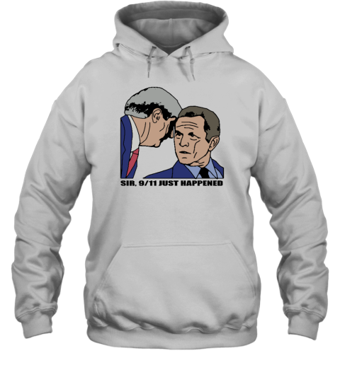 Shirts That Go Hard Sir 9 11 Just Happened Hoodie