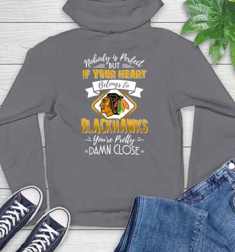 NHL Hockey Chicago Blackhawks Nobody Is Perfect But If Your Heart Belongs To Blackhawks You're Pretty Damn Close Shirt Hoodie 7