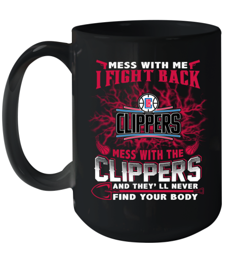 NBA Basketball LA Clippers Mess With Me I Fight Back Mess With My Team And They'll Never Find Your Body Shirt Ceramic Mug 15oz