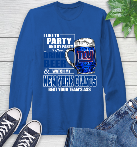 NFL I Like To Party And By Party I Mean Drink Beer and Watch My New York Giants Beat Your Team's Ass Football Long Sleeve T-Shirt 10