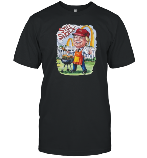 Trump McDonald's Still Sizzlin' T-Shirt