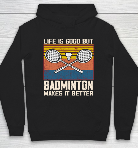 Life is good but Badminton makes it better Hoodie