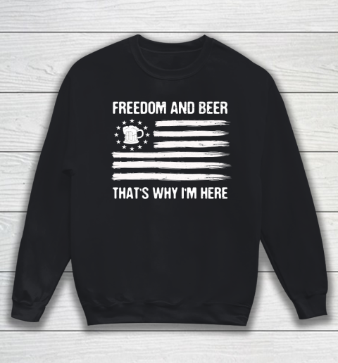 Beer Lover Funny Shirt Freedom and Beer That's Why I Here Sweatshirt 9