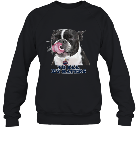New England Patriots To All My Haters Dog Licking Sweatshirt