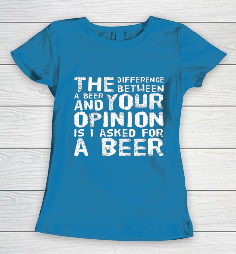 The difference between a beer and your opinion funny beer Women's T-Shirt 6