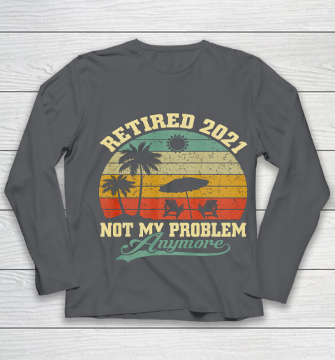 Retired 2021 Not My Problem Anymore Retro Funny Retirement Youth Long Sleeve 6