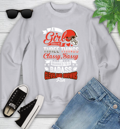 Cleveland Browns NFL Football A Girl Should Be Three Things Classy Sassy And A Be Badass Fan Youth Sweatshirt 3