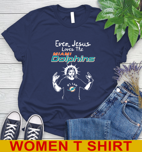 Miami Dolphins NFL Football Even Jesus Loves The Dolphins Shirt Women's T-Shirt 12