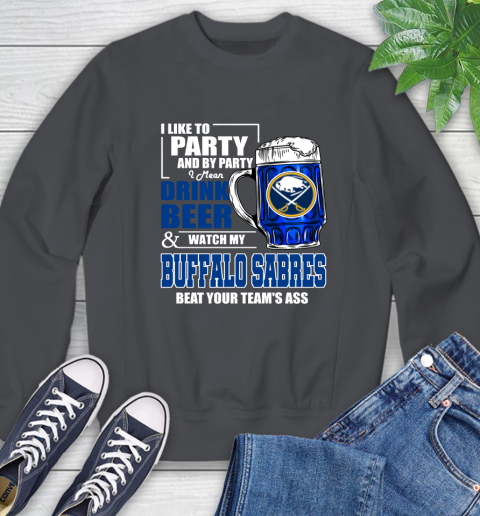 NHL I Like To Party And By Party I Mean Drink Beer And Watch My Buffalo Sabres Beat Your Team's Ass Hockey Sweatshirt 6