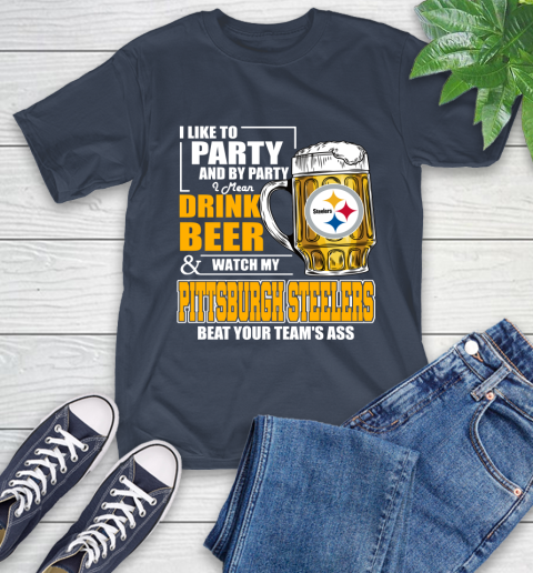 NFL I Like To Party And By Party I Mean Drink Beer and Watch My Pittsburgh Steelers Beat Your Team's Ass Football T-Shirt 3