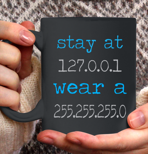 Stay at 127 0 0 1 wear a 255 255 255 0 IT IP Address Ceramic Mug 11oz