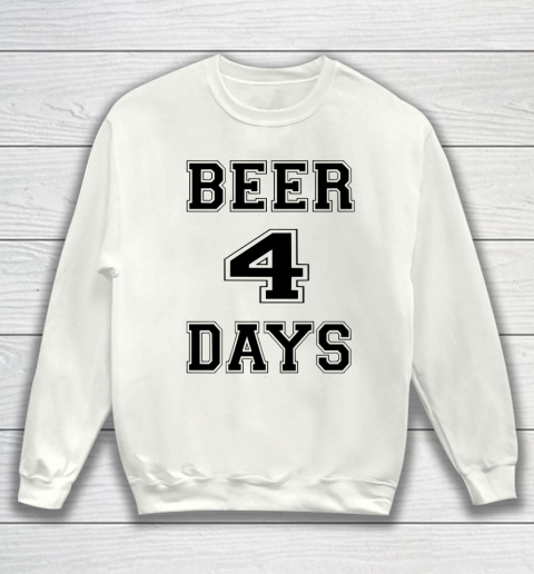 Beer Lover Funny Shirt Beer 4 Days Sweatshirt