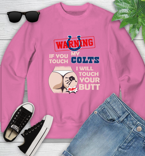 Indianapolis Colts NFL Football Warning If You Touch My Team I Will Touch My Butt Youth Sweatshirt 6