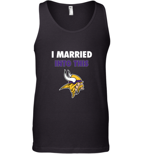 I Married Into This Minnesota Vikings Football NFL Tank Top