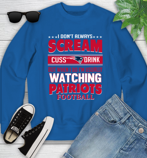 New England Patriots NFL Football I Scream Cuss Drink When I'm Watching My Team Youth Sweatshirt 7