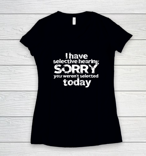 Funny I Have Selective Hearing, You Weren't Selected Today Women's V-Neck T-Shirt