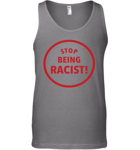 Stop Being Racist Premium Tank Top re93 stop being racist premium unisex tank 17 front graphite heather