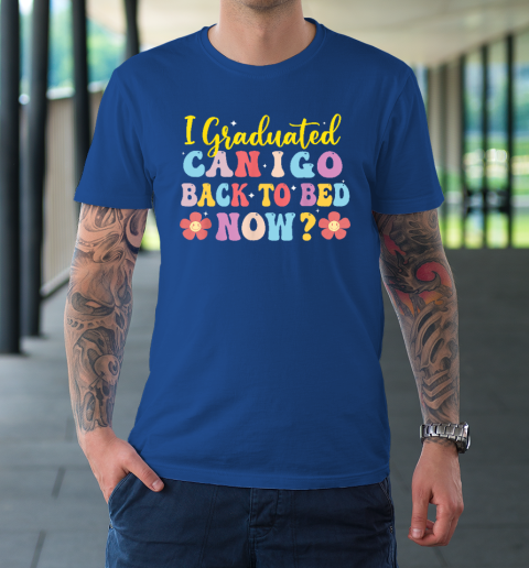I Graduated Can I Go Back To Bed Now Graduation T-Shirt 7