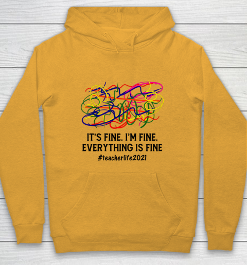It s Fine I m Fine Everything Is Fine Teacher Life 2021 Fun Hoodie 2